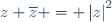 z \overline{z} = \left|z\right|^2