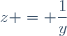z = \dfrac{1}{y}