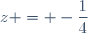 z = -\dfrac{1}{4}