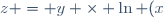 z = y \times \ln (x),