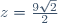 z=\frac{9\sqrt{2}}{2}