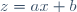 z=ax+b