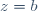 z=b