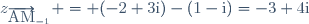 z_{\overrightarrow{\text{AM}}_{-1}} = (-2+3\text{i})-(1-\text{i})=-3+4\text{i}