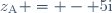 z_{\text{A}} = - 5\text{i}