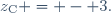 z_{\text{C}} = - 3.