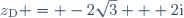 z_{\text{D}} = -2\sqrt{3} + 2\text{i}