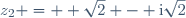 z_{2} =  \sqrt{2} - \text{i}\sqrt{2}