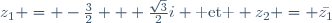 z_1 = -\frac32 + \frac{\sqrt{3}}{2}i \text{ et } z_2 = \bar{z_1}