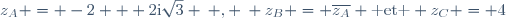 z_A = -2 + 2\text{i}\sqrt{3} \: , \: z_B = \overline{z_A} \text{ et } z_C = 4