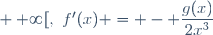 x \in ]0~;~ +\infty[,~f'(x) = - \dfrac{g(x)}{2x^3}