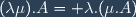 (\lambda\mu).A= \lambda.(\mu.A)