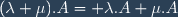 (\lambda+\mu).A= \lambda.A+\mu.A