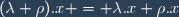 (\lambda+\rho).x = \lambda.x+\rho.x