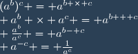 (a^b)^c = a^{b \times c}\\ a^b \times a^c = a^{b + c}\\ \frac{a^b}{a^c} = a^{b	- c}\\ a^{-c} = \frac{1}{a^c}