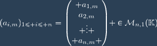 (a_{i,m})_{1\leq i\leq n}=\begin{pmatrix} a_{1,m}\\a_{2,m}\\ \vdots \\ a_{n,m} \end{pmatrix} \in\mathcal{M}_{n,1}(\mathbb{K})