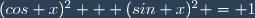(cos x)^2 + (sin x)^2 = 1
