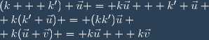 (k + k') \vec{u} = k\vec{u} + k' \vec{u} \\ k(k' \vec{u}) = (kk')\vec{u} \\ k(\vec{u}+\vec{v}) = k\vec{u} + k\vec{v}