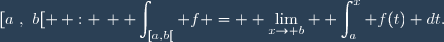 [a~,~b[ \, : \, \displaystyle \int_{[a,b[} f = \displaystyle \lim_{x\to b} \displaystyle \int_{a}^x f(t) dt.