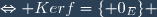 \Leftrightarrow Kerf=\lbrace 0_E\rbrace 
