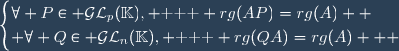 \begin{cases}\forall P\in \mathcal{GL}_{p}(\mathbb{K}), \text{   } rg(AP)=rg(A)  \\ \forall Q\in \mathcal{GL}_{n}(\mathbb{K}), \text{   } rg(QA)=rg(A)   \end{cases}