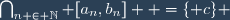 \bigcap_{n \in \mathbb{N}} [a_n,b_n]  =\lbrace c\rbrace 