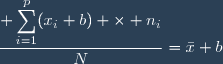 \dfrac{\displaystyle \sum_{i=1}^{p}(x_i+b) \times n_i}{N}=\bar{x}+b