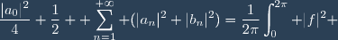 \dfrac{|a_0|^2}{4}+\dfrac{1}{2} \displaystyle \sum_{n=1}^{+\infty} (|a_n|^2+|b_n|^2)=\dfrac{1}{2\pi}\int_0^{2\pi} |f|^2 