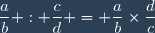 \dfrac{a}{b} : \dfrac{c}{d} = \dfrac{a}{b}\times\dfrac{d}{c}