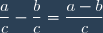 \dfrac{a}{c}-\dfrac{b}{c}=\dfrac{a-b}{c}