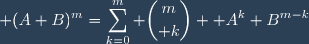 \displaystyle (A+B)^{m}=\sum_{k=0}^{m} {m\choose k}  A^{k} B^{m-k}