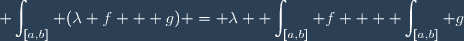 \displaystyle \int_{[a,b]} (\lambda f + g) = \lambda \displaystyle \int_{[a,b]} f + \displaystyle \int_{[a,b]} g