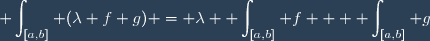 \displaystyle \int_{[a,b]} (\lambda f+g) = \lambda \displaystyle \int_{[a,b]} f + \displaystyle \int_{[a,b]} g