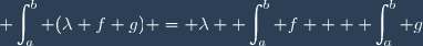 \displaystyle \int_{a}^{b} (\lambda f+g) = \lambda \displaystyle \int_{a}^{b} f + \displaystyle \int_{a}^{b} g