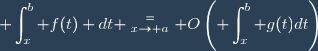 \displaystyle \int_{x}^b f(t) dt \stackrel{=}{_{x\to a}} O\left(\displaystyle \int_x^b g(t)dt\right)