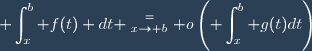 \displaystyle \int_{x}^b f(t) dt \stackrel{=}{_{x\to b}} o\left(\displaystyle \int_x^b g(t)dt\right)