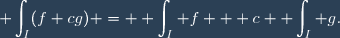 \displaystyle \int_I(f+cg) = \displaystyle \int_I f + c \displaystyle \int_I g.