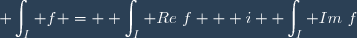 \displaystyle \int_I f = \displaystyle \int_I Re~f + i \displaystyle \int_I Im~f