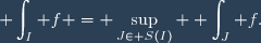 \displaystyle \int_I f = \sup_{J\in S(I)} \displaystyle \int_J f.