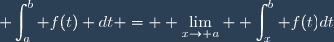 \displaystyle \int_a^b f(t) dt = \displaystyle \lim_{x\to a} \displaystyle \int_{x}^b f(t)dt
