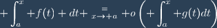 \displaystyle \int_a^x f(t) dt \stackrel{=}{_{x\to a}} o\left(\displaystyle \int_a^x g(t)dt\right)
