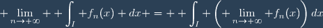 \displaystyle \lim_{n\to+\infty} \displaystyle \int_I f_n(x) dx = \displaystyle \int_I \left(\displaystyle \lim_{n\to+\infty} f_n(x)\right)dx