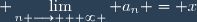 \displaystyle \lim_{n \longrightarrow + \infty } a_n = x