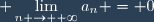 \displaystyle \lim_{n \to +\infty}a_n = 0