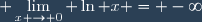 \displaystyle \lim_{x \to 0} \ln x = -\infty