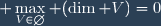 \displaystyle \max_{V\in\emptyset} (\dim V)=0