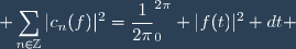 \displaystyle \sum_{n\in\mathbb{Z}}|c_n(f)|^2=\frac{1}{2\pi}\nt_0^{2\pi} |f(t)|^2 dt 