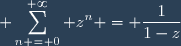 \displaystyle \sum_{n = 0}^{+\infty} z^n = \frac{1}{1-z}