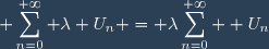 \displaystyle \sum_{n=0}^{+\infty} \lambda U_n = \lambda\sum_{n=0}^{+\infty}  U_n