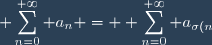 \displaystyle \sum_{n=0}^{+\infty} a_n = \displaystyle \sum_{n=0}^{+\infty} a_{\sigma(n)}